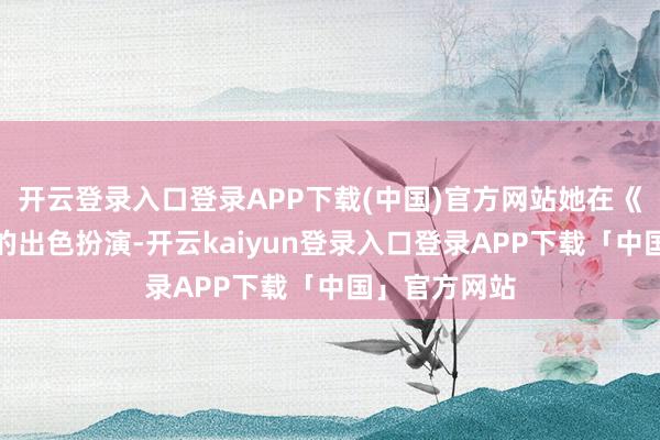 开云登录入口登录APP下载(中国)官方网站她在《火玫瑰》中的出色扮演-开云kaiyun登录入口登录APP下载「中国」官方网站