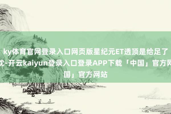 ky体育官网登录入口网页版星纪元ET透顶是给足了赤忱-开云kaiyun登录入口登录APP下载「中国」官方网站