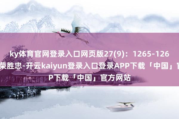 ky体育官网登录入口网页版27(9)：1265-1269．  [2]荣胜忠-开云kaiyun登录入口登录APP下载「中国」官方网站
