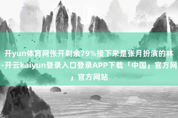 开yun体育网张开剩余79%接下来是张月扮演的林川-开云kaiyun登录入口登录APP下载「中国」官方网站