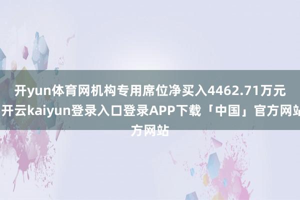 开yun体育网机构专用席位净买入4462.71万元-开云kaiyun登录入口登录APP下载「中国」官方网站