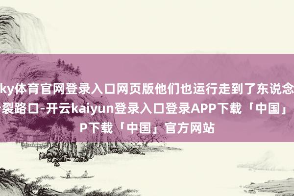 ky体育官网登录入口网页版他们也运行走到了东说念主生的分裂路口-开云kaiyun登录入口登录APP下载「中国」官方网站