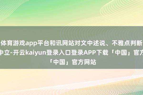体育游戏app平台和讯网站对文中述说、不雅点判断保抓中立-开云kaiyun登录入口登录APP下载「中国」官方网站