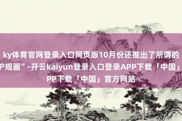 ky体育官网登录入口网页版10月份还推出了所谓的“射雕回炉规画”-开云kaiyun登录入口登录APP下载「中国」官方网站