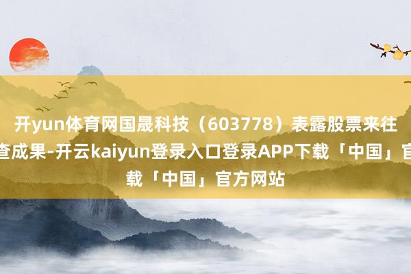 开yun体育网国晟科技（603778）表露股票来往停牌核查成果-开云kaiyun登录入口登录APP下载「中国」官方网站