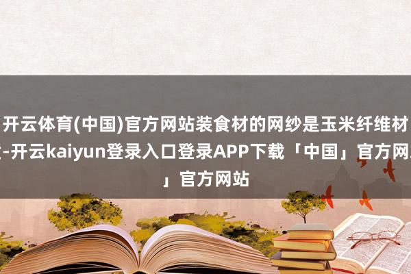 开云体育(中国)官方网站装食材的网纱是玉米纤维材质-开云kaiyun登录入口登录APP下载「中国」官方网站