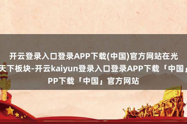 开云登录入口登录APP下载(中国)官方网站 在光境——海底天下板块-开云kaiyun登录入口登录APP下载「中国」官方网站